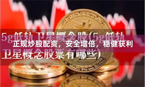 正规炒股配资，安全增倍，稳健获利