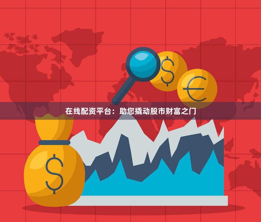 在线配资平台：助您撬动股市财富之门