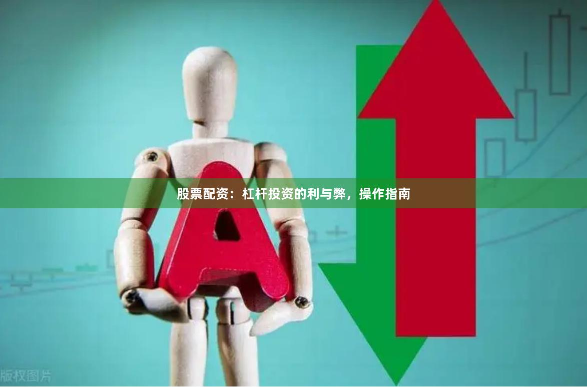 股票配资：杠杆投资的利与弊，操作指南