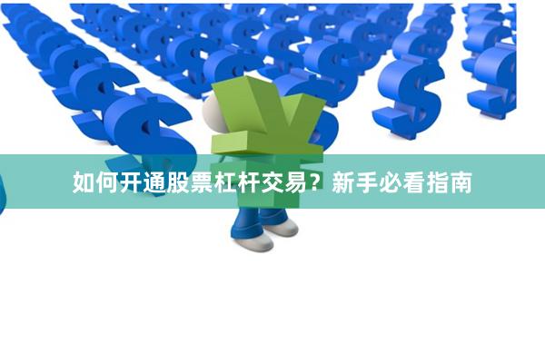 如何开通股票杠杆交易？新手必看指南