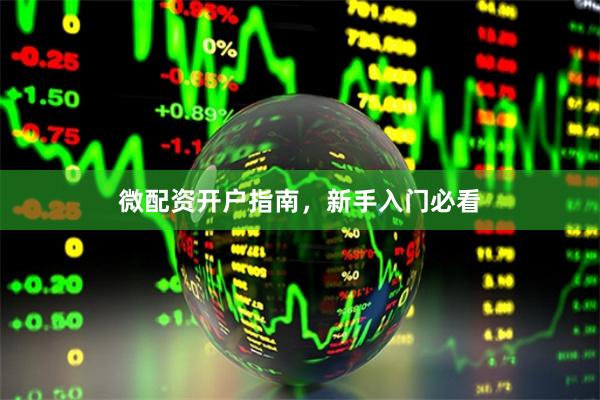 微配资开户指南，新手入门必看