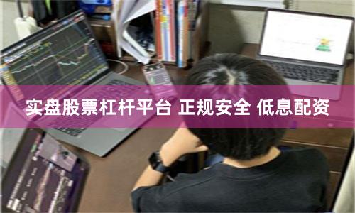 实盘股票杠杆平台 正规安全 低息配资