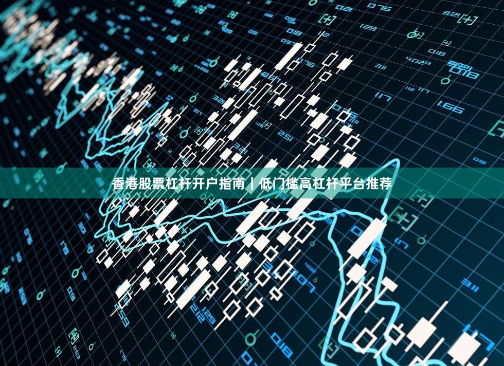 香港股票杠杆开户指南｜低门槛高杠杆平台推荐