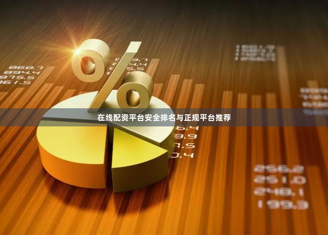 在线配资平台安全排名与正规平台推荐