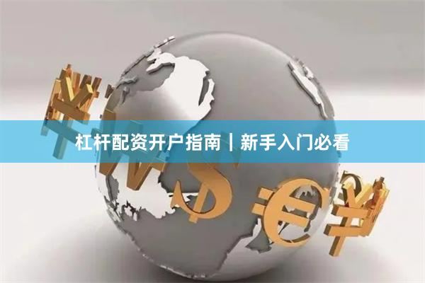 杠杆配资开户指南｜新手入门必看